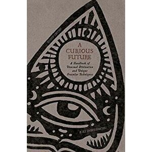 A Curious Future: A Handbook of Unusual Divination and Unique Oracular Techniques, Paperback - Kiki Dombrowski imagine