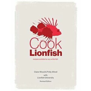 Cook Lionfish: Recipes Suitable for Any White Fish, Paperback - Claire Wood imagine