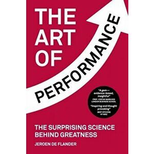 The Art of Performance: The Surprising Science Behind Greatness, Paperback - Jeroen De Flander imagine