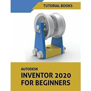 Autodesk Inventor 2020 For Beginners, Paperback - Tutorial Books imagine