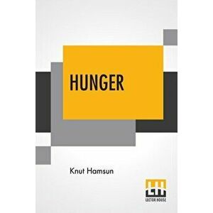 Hunger: Translated From The Norwegian By George Egerton With An Introduction By Edwin Bjrkman, Paperback - Knut Hamsun imagine