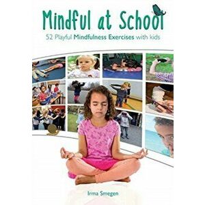 Mindful at School: 52 Playful Mindfulness Exercises with Kids, Paperback - Irma Smegen imagine