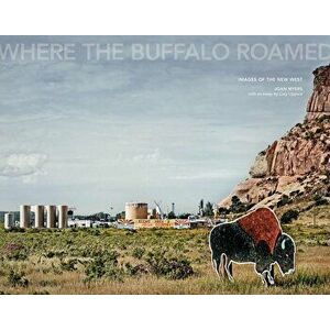 Joan Myers: Where the Buffalo Roamed: Images of the New West, Hardcover - Joan Myers imagine