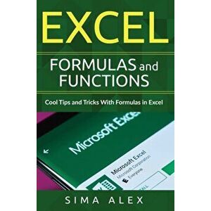 Excel Formulas and Functions: Cool Tips and Tricks With Formulas in Excel, Paperback - S. Ima A. Lex imagine