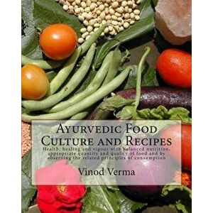 Ayurvedic Food Culture and Recipes: Health, healing and vigour with balanced nutrition, appropriate quantity and quality of food and by observing the, imagine