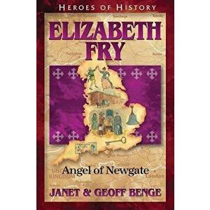 Elizabeth Fry: Angel of Newgate, Paperback - Janet Benge imagine