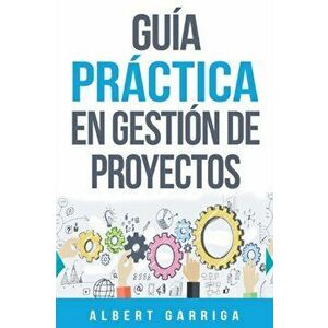 Gua prctica en gestin de proyectos: Aprende a aplicar las tcnicas de gestin de proyectos a proyectos reales, Paperback - Albert Garriga Rodriguez imagine