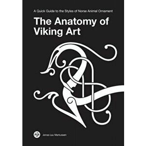The Anatomy of Viking Art: A Quick Guide to the Styles of Norse Animal Ornament, Paperback - Jonas Lau Markussen imagine