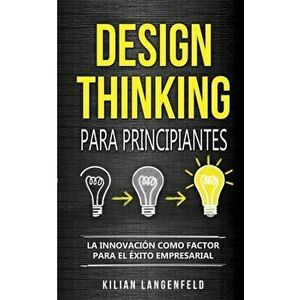 Design Thinking para principiantes: La innovacin como factor para el xito empresarial, Paperback - Kilian Langenfeld imagine