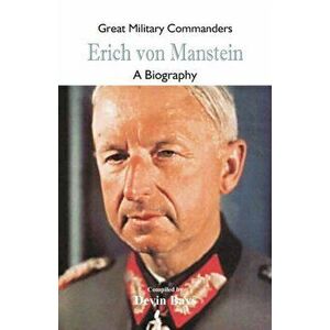 Great Military Commanders - Erich von Manstein: A Biography, Paperback - Devin Bays imagine