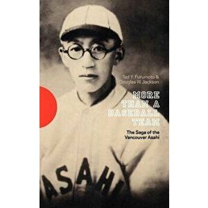 More Than a Baseball Team: The Saga of the Vancouver Asahi, Paperback - Ted Y. Furumoto imagine