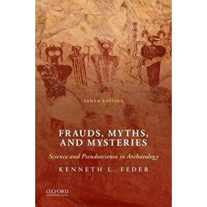 Frauds, Myths, and Mysteries: Science and Pseudoscience in Archaeology, Paperback - Kenneth L. Feder imagine