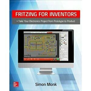 Fritzing for Inventors: Take Your Electronics Project from Prototype to Product, Paperback - Simon Monk imagine