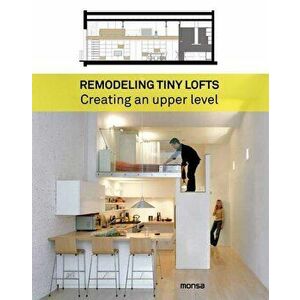 Remodeling Tiny Lofts: Creating an Upper Level, Hardcover - Patricia Martinez imagine