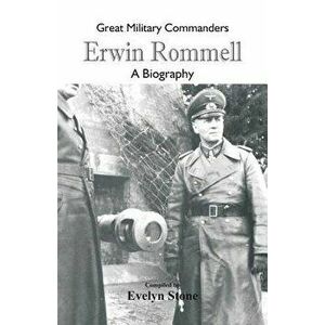 Great Military Commanders - Erwin Rommel: A Biography, Paperback - Evelyn Stone imagine