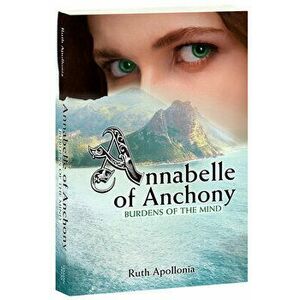 Annabelle of Anchony: Burdens of the Mind, Paperback - Ruth Apollonia imagine