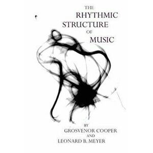 The Rhythmic Structure of Music, Paperback - Grosvenor Cooper imagine