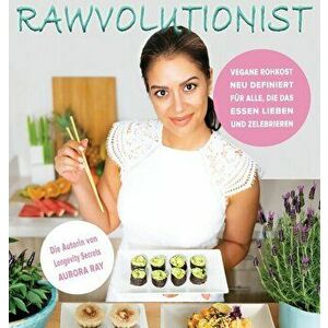 Rawvolutionist: Vegane Rohkost Neu Definiert Fr Alle, Die Das Essen Lieben Und Zelebrieren, Hardcover - Aurora Ray imagine