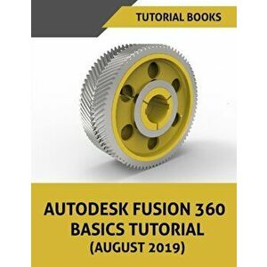 Autodesk Fusion 360 Basics Tutorial (August 2019), Paperback - Tutorial Books imagine