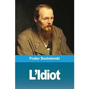 L'Idiot, Paperback - Fiodor Dostoievski imagine