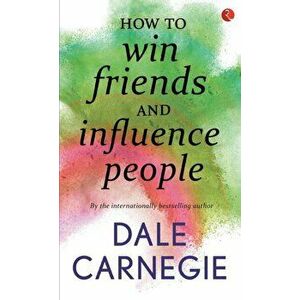 How To Win Friends And Influence People, Paperback - Dale Carnegie imagine