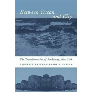 Between Ocean and City: The Transformation of Rockaway, New York, Paperback - Lawrence Kaplan imagine