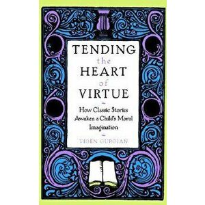 Tending the Heart of Virtue: How Classic Stories Awaken a Child's Moral Imagination, Paperback - Vigen Guroian imagine