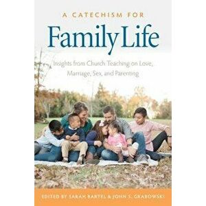 A Catechism for Family Life: Insights from Catholic Teaching on Love, Marriage, Sex, and Parenting, Paperback - Sarah Bartel imagine