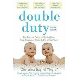 Double Duty: The Parents' Guide to Raising Twins, from Pregnancy Through the School Years (2nd Edition), Paperback - Christina Baglivi Tinglof imagine