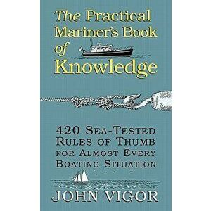 The Practical Mariner's Book of Knowledge: 420 Sea-Tested Rules of Thumb for Almost Every Boating Situation, Paperback - John Vigor imagine