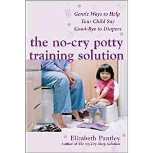 The No-Cry Potty Training Solution: Gentle Ways to Help Your Child Say Good-Bye to Diapers: Gentle Ways to Help Your Child Say Good-Bye to Diapers, Pa imagine