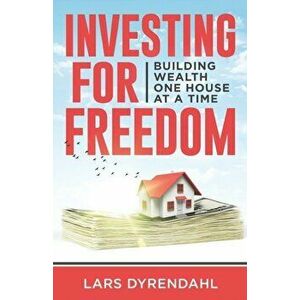 Investing for Freedom: Building wealth one house at a time, Paperback - Lars Dyrendahl imagine