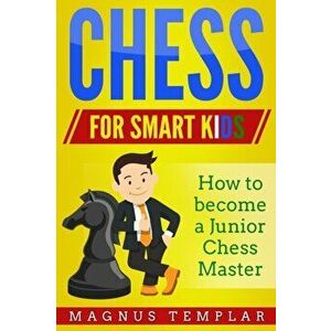 Chess for Smart Kids: How to Become a Junior Chess Master, Paperback - Magnus Templar imagine