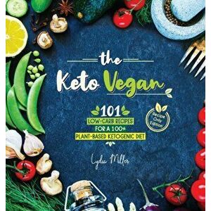 The Keto Vegan: 101 Low-Carb Recipes For A 100% Plant-Based Ketogenic Diet (Recipe-Only Edition), Hardcover - Lydia Miller imagine