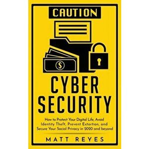 Cyber Security: How to Protect Your Digital Life, Avoid Identity Theft, Prevent Extortion, and Secure Your Social Privacy in 2020 and, Paperback - Mat imagine