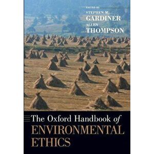 The Oxford Handbook of Environmental Ethics, Paperback - Stephen M. Gardiner imagine
