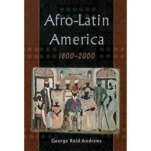 Afro-Latin America, 1800-2000, Paperback - George Reid Andrews imagine