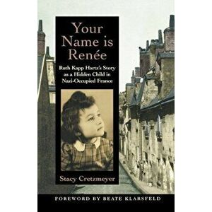 Your Name Is Renee: Ruth Kapp Hartz's Story as a Hidden Child in Nazi-Occupied France, Paperback - Stacy Cretzmeyer imagine