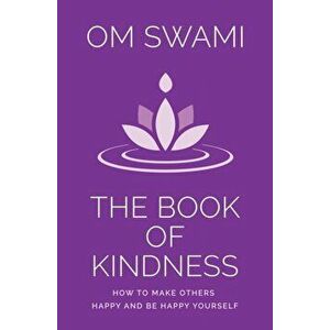 The Book of Kindness: How to Make Others Happy and Be Happy Yourself, Paperback - Om Swami imagine