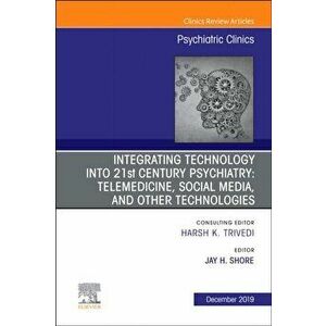 Integrating Technology Into 21st Century Psychiatry, Volume 42-4: Telemedicine, Social Media, and Other Technologies, Hardcover - James H. Shore imagine