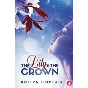 The Lily and the Crown, Paperback - Roslyn Sinclair imagine