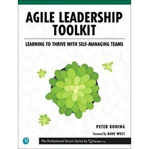 Agile Leadership Toolkit: Learning to Thrive with Self-Managing Teams, Paperback - Peter Koning imagine