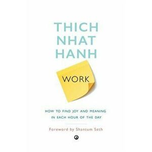 Work: How To Find Joy And Meaning In Each Hour Of The Day, Paperback - Thich Nhat Hanh imagine