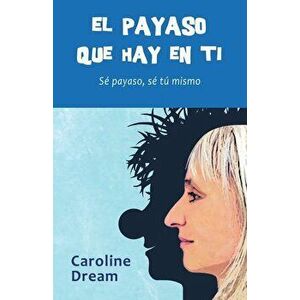El Payaso Que Hay En Ti: S Payaso, S T Mismo, Paperback - Caroline Dream imagine