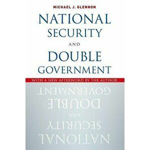 National Security and Double Government, Paperback - Michael J. Glennon imagine