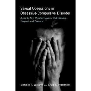 Sexual Obsessions in Obsessive-Compulsive Disorder: A Step-By-Step, Definitive Guide to Understanding, Diagnosis, and Treatment, Paperback - Monnica T imagine