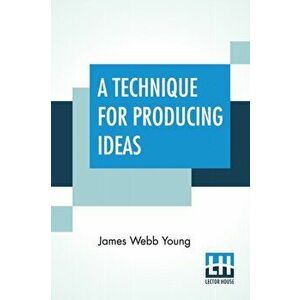 A Technique For Producing Ideas: (A Technique For Getting Ideas), Paperback - James Webb Young imagine