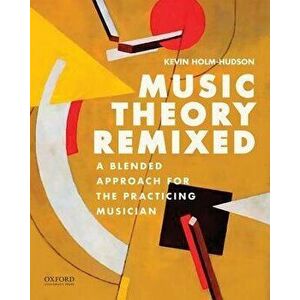 Music Theory Remixed: A Blended Approach for the Practicing Musician, Paperback - Kevin Holm-Hudson imagine
