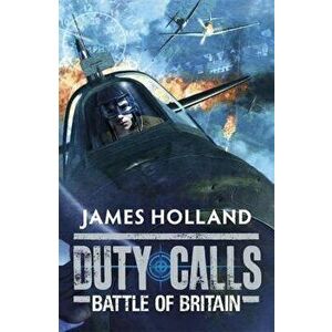 Duty Calls Battle of Britain, Paperback - James Holland imagine