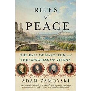 Rites of Peace: The Fall of Napoleon and the Congress of Vienna, Paperback - Adam Zamoyski imagine